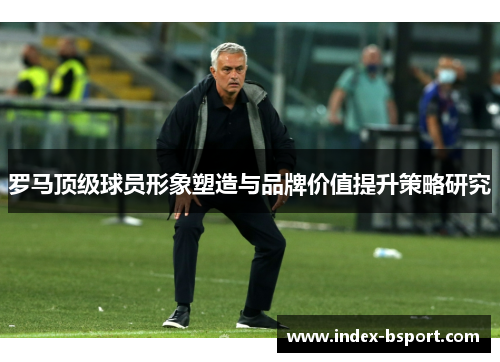 罗马顶级球员形象塑造与品牌价值提升策略研究
