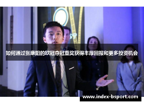 如何通过张康阳的欧冠夺冠重奖获得丰厚回报和更多投资机会