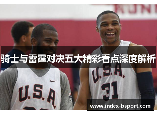 骑士与雷霆对决五大精彩看点深度解析