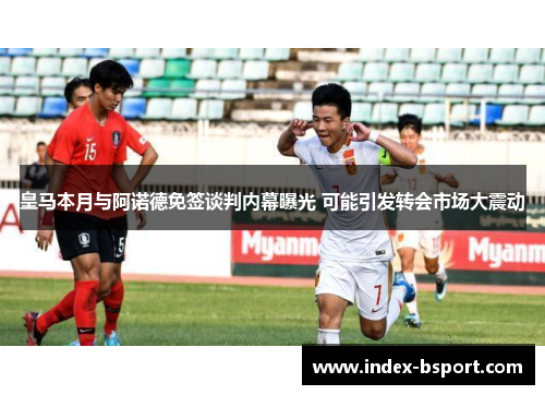 皇马本月与阿诺德免签谈判内幕曝光 可能引发转会市场大震动