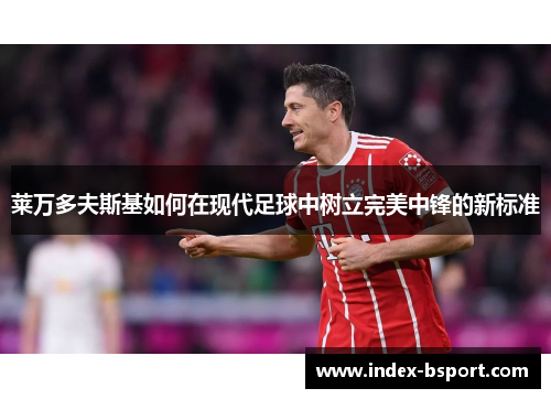 莱万多夫斯基如何在现代足球中树立完美中锋的新标准