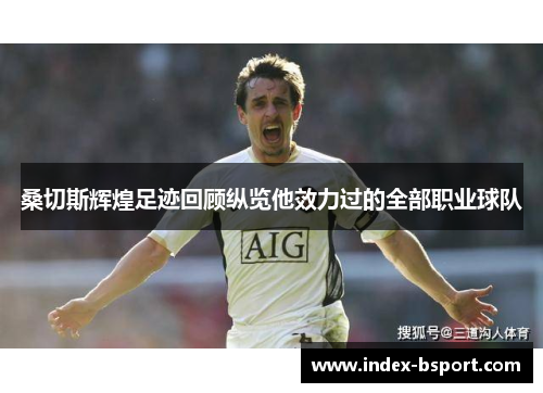 桑切斯辉煌足迹回顾纵览他效力过的全部职业球队