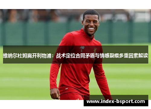 维纳尔杜姆离开利物浦：战术定位合同矛盾与情感裂痕多重因素解读